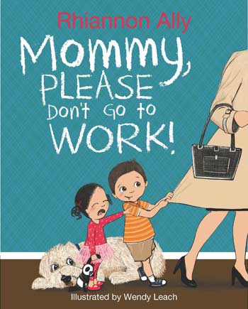 Mommy, Please Don’t Go to Work!